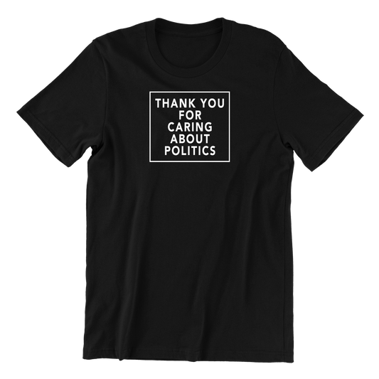 Thank You for Caring About Politics T-shirt